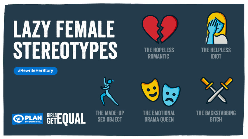 Lazy female stereotypes include the hopeless romantic, the helpless idiot, the made-up sex object, the emotional drama queen, the backstabbing bitch